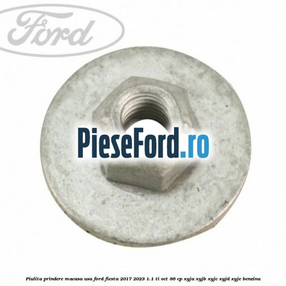 Piulita prindere macasa usa Ford Fiesta 2017-2023 1.1 Ti-VCT 86 cp Piulita prindere macasa usa Ford Fiesta 2017-2023 1.1 Ti-VCT 86 cp XYJA, XYJB, XYJC, XYJD, XYJE benzina