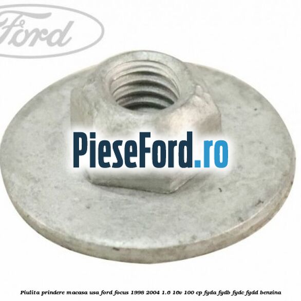 Piulita prindere macasa usa Ford Focus 1998-2004 1.6 16V 100 cp FYDA, FYDB, FYDC, FYDD benzina