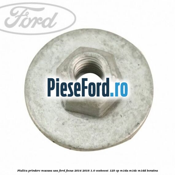 Piulita prindere macasa usa Ford Focus 2014-2018 1.0 EcoBoost 125 cp M1DA, M1DC, M1DD benzina