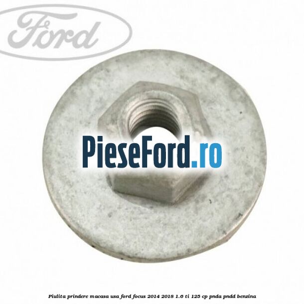 Piulita prindere macasa usa Ford Focus 2014-2018 1.6 Ti 125 cp PNDA, PNDD benzina