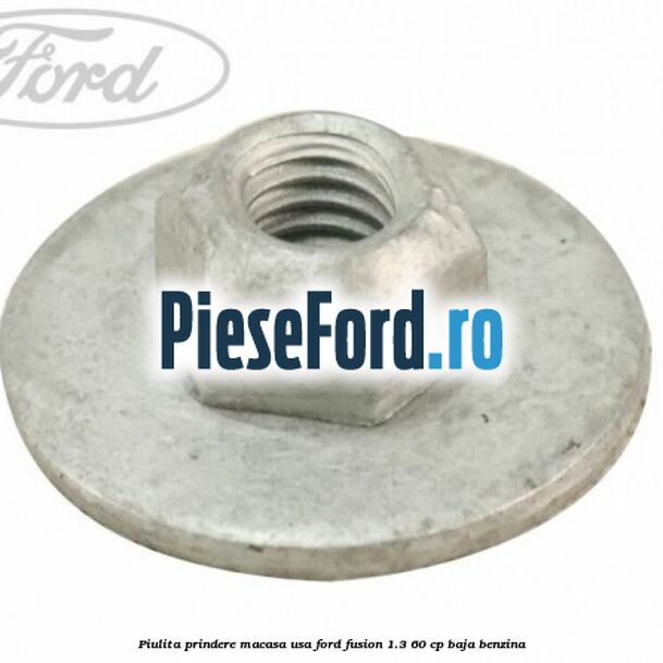 Piulita prindere macasa usa Ford Fusion 1.3 60 cp BAJA benzina