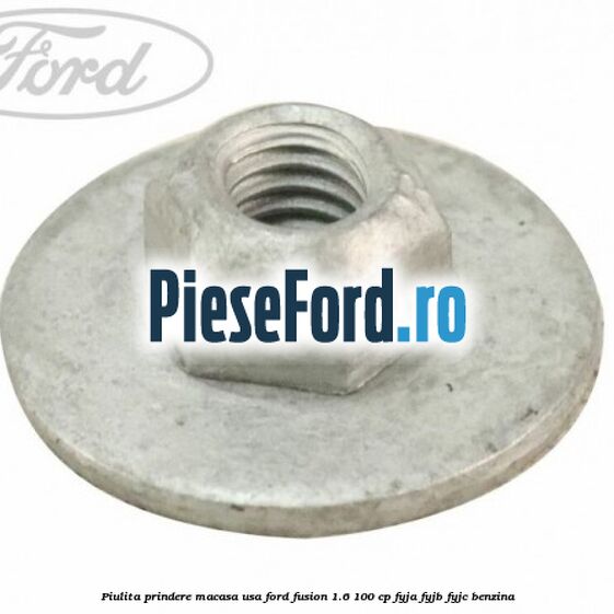 Piulita prindere macasa usa Ford Fusion 1.6 100 cp FYJA, FYJB, FYJC benzina