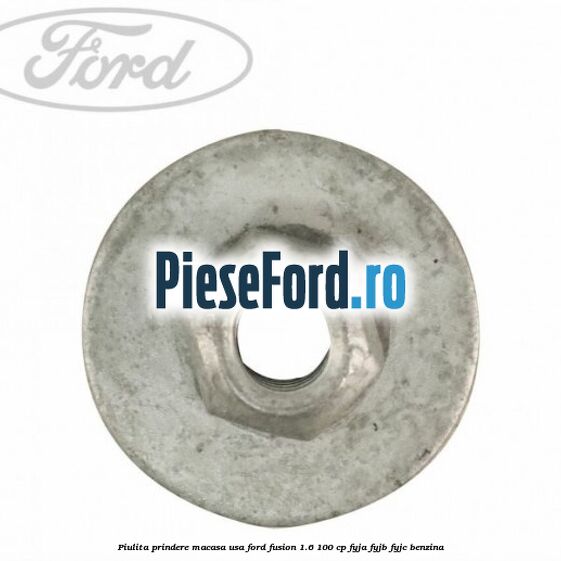 Piulita prindere macasa usa Ford Fusion 1.6 100 cp FYJA, FYJB, FYJC benzina