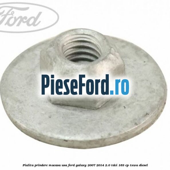 Piulita prindere macasa usa Ford Galaxy 2007-2014 2.0 TDCi 163 cp TXWA diesel
