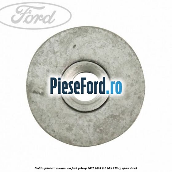 Piulita prindere macasa usa Ford Galaxy 2007-2014 2.2 TDCi 175 cp Q4WA diesel