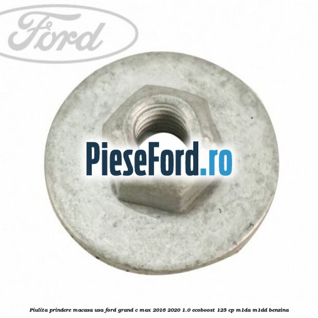 Piulita prindere macasa usa Ford Grand C-Max 2016-2020 1.0 EcoBoost 125 cp M1DA, M1DD benzina