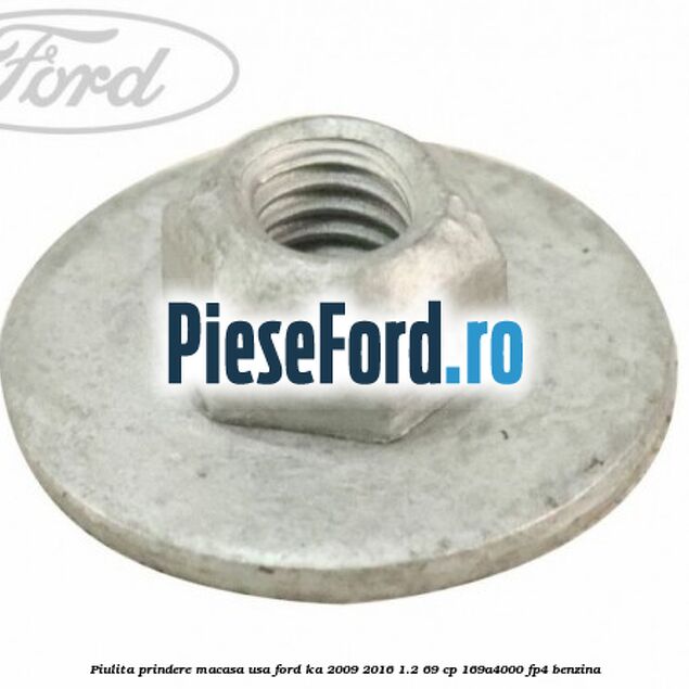 Piulita prindere macasa usa Ford Ka 2009-2016 1.2 69 cp 169A4000, FP4 benzina