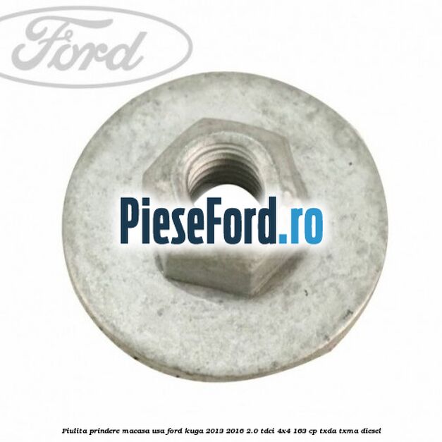 Piulita prindere macasa usa Ford Kuga 2013-2016 2.0 TDCi 4x4 163 cp TXDA, TXMA diesel
