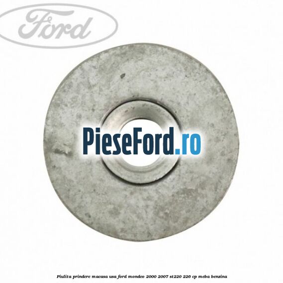 Piulita prindere macasa usa Ford Mondeo 2000-2007 ST220 226 cp MEBA benzina