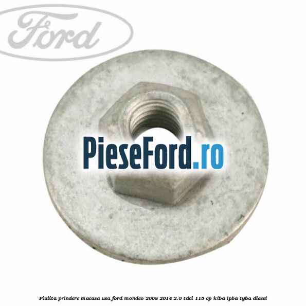 Piulita prindere macasa usa Ford Mondeo 2008-2014 2.0 TDCi 115 cp Piulita prindere macasa usa Ford Mondeo 2008-2014 2.0 TDCi 115 cp KLBA, LPBA, TYBA diesel