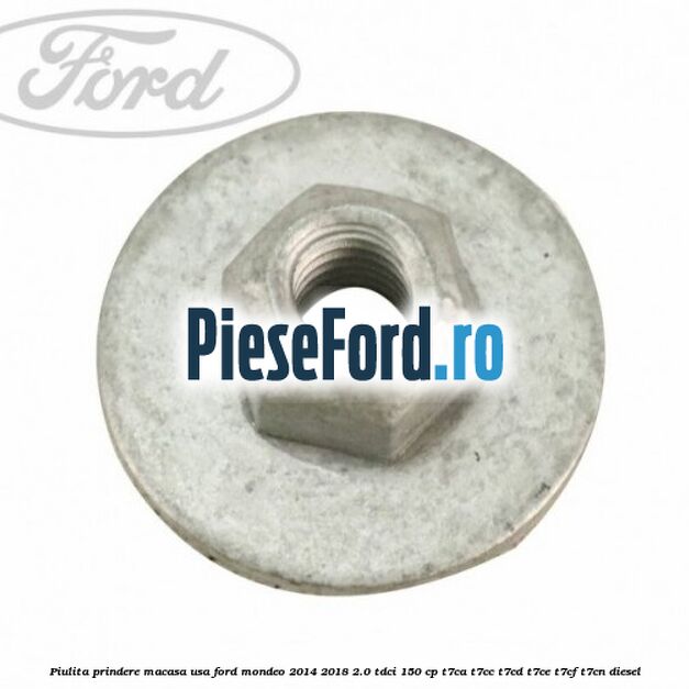 Piulita prindere macasa usa Ford Mondeo 2014-2018 2.0 TDCi 150 cp T7CA, T7CC, T7CD, T7CE, T7CF, T7CN diesel