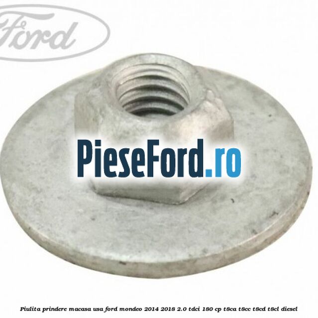 Piulita prindere macasa usa Ford Mondeo 2014-2018 2.0 TDCi 180 cp T8CA, T8CC, T8CD, T8CL diesel