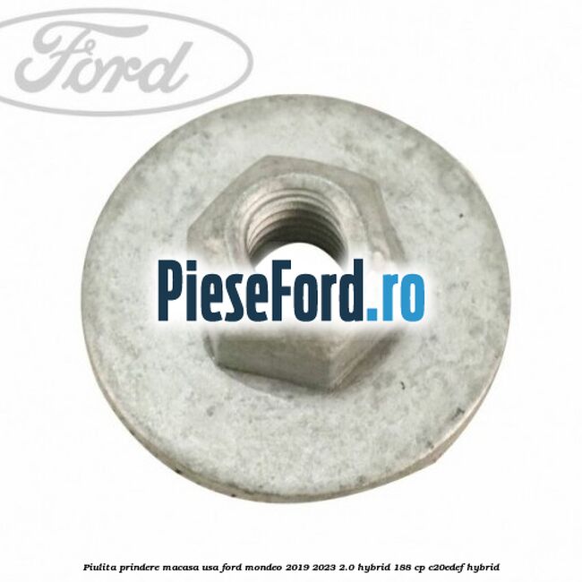 Piulita prindere macasa usa Ford Mondeo 2019-2023 2.0 Hybrid 188 cp C20EDEF hybrid