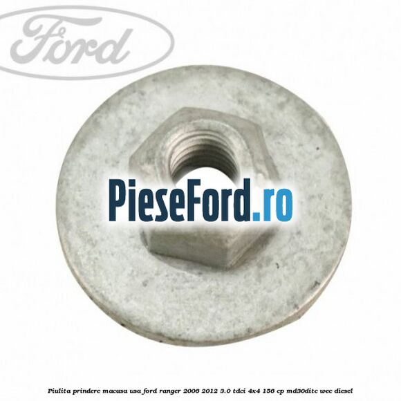 Piulita prindere macasa usa Ford Ranger 2006-2012 3.0 TDCi 4x4 156 cp MD30DITC, WEC diesel