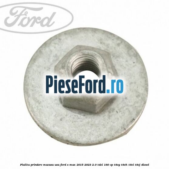 Piulita prindere macasa usa Ford S-Max 2015-2023 2.0 TDCi 180 cp T8CG, T8CH, T8CI, T8CJ diesel