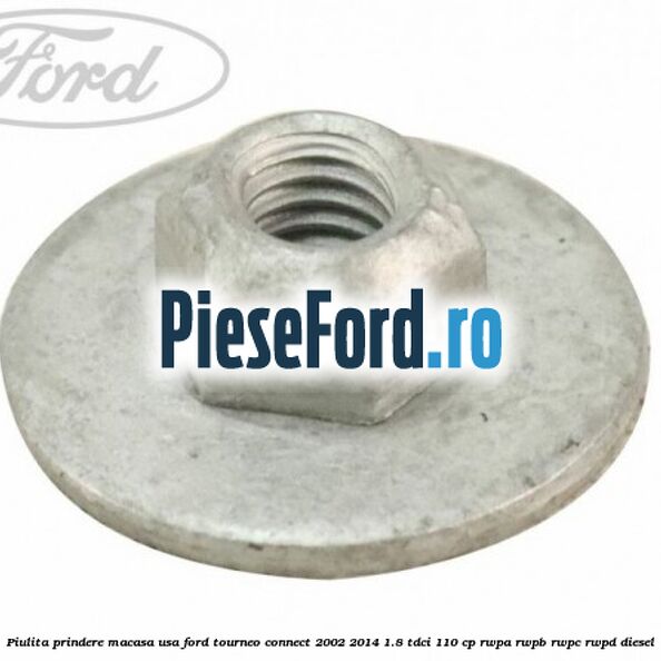 Piulita prindere macasa usa Ford Tourneo Connect 2002-2014 1.8 TDCi 110 cp RWPA, RWPB, RWPC, RWPD diesel