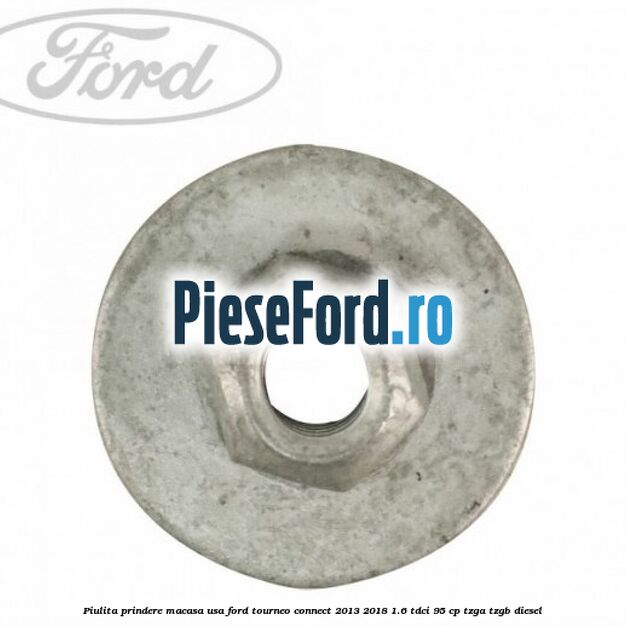 Piulita prindere macasa usa Ford Tourneo Connect 2013-2018 1.6 TDCi 95 cp Piulita prindere macasa usa Ford Tourneo Connect 2013-2018 1.6 TDCi 95 cp TZGA, TZGB diesel