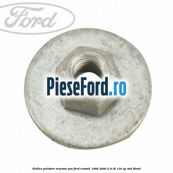 Piulita prindere macasa usa Ford Transit 1994-2000 2.5 DI 116 cp 4ED diesel