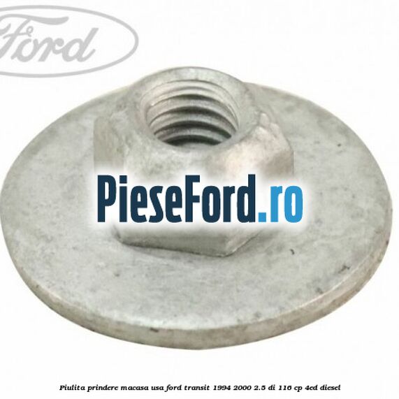 Piulita prindere macasa usa Ford Transit 1994-2000 2.5 DI 116 cp 4ED diesel