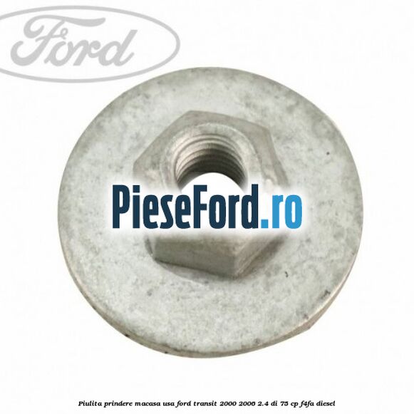 Piulita prindere macasa usa Ford Transit 2000-2006 2.4 DI 75 cp F4FA diesel