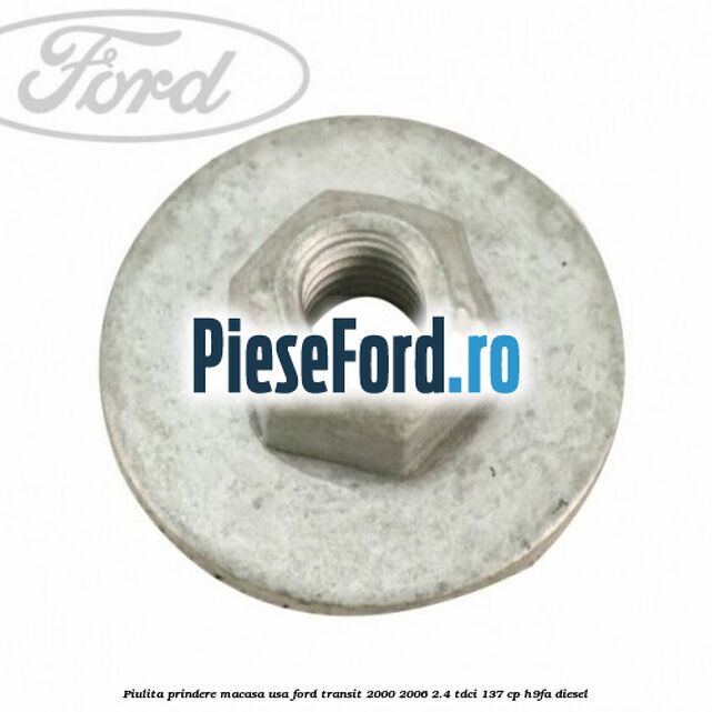 Piulita prindere macasa usa Ford Transit 2000-2006 2.4 TDCi 137 cp H9FA diesel