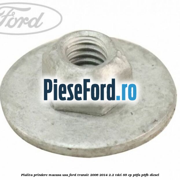 Piulita prindere macasa usa Ford Transit 2006-2014 2.2 TDCi 85 cp P8FA, P8FB diesel