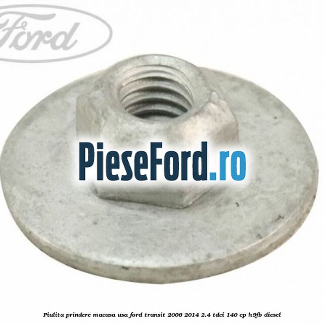 Piulita prindere macasa usa Ford Transit 2006-2014 2.4 TDCi 140 cp H9FB diesel