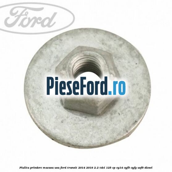 Piulita prindere macasa usa Ford Transit 2014-2018 2.2 TDCi 125 cp CY14, CYF5, CYFG, USF6 diesel