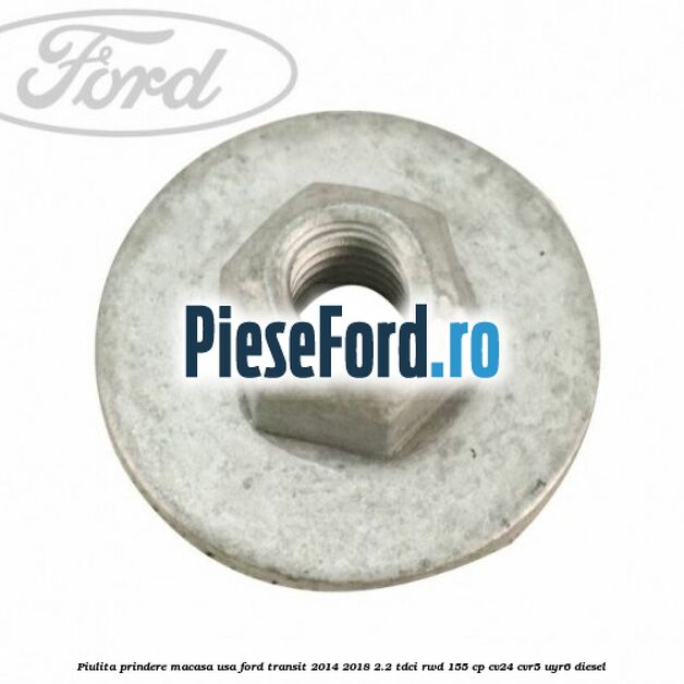Piulita prindere macasa usa Ford Transit 2014-2018 2.2 TDCi RWD 155 cp CV24, CVR5, UYR6 diesel