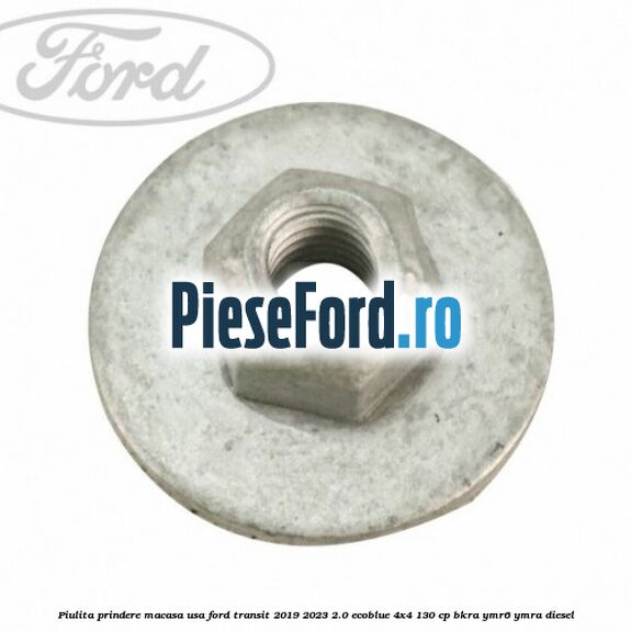 Piulita prindere macasa usa Ford Transit 2019-2023 2.0 EcoBlue 4x4 130 cp BKRA, YMR6, YMRA diesel