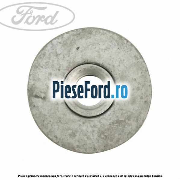 Piulita prindere macasa usa Ford Transit Connect 2019-2023 1.0 EcoBoost 100 cp B3GA, M2GA, M2GB benzina