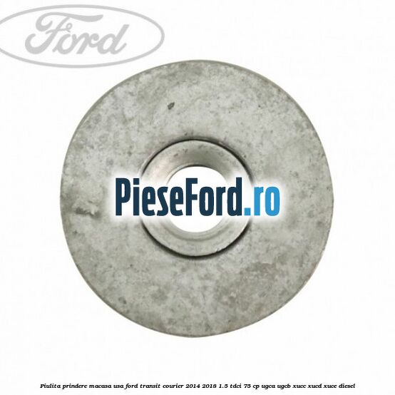 Piulita prindere macasa usa Ford Transit Courier 2014-2018 1.5 TDCi 75 cp Piulita prindere macasa usa Ford Transit Courier 2014-2018 1.5 TDCi 75 cp UGCA, UGCB, XUCC, XUCD, XUCE diesel