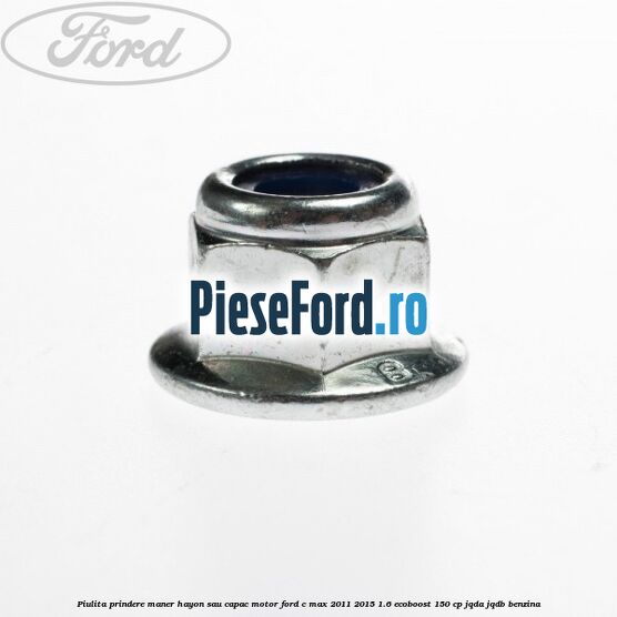 Piulita prindere maner hayon sau capac motor Ford C-Max 2011-2015 1.6 EcoBoost 150 cp JQDA, JQDB benzina