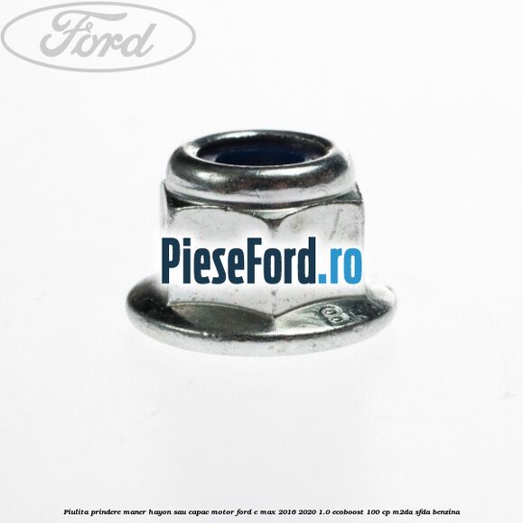 Piulita prindere maner hayon sau capac motor Ford C-Max 2016-2020 1.0 EcoBoost 100 cp M2DA, SFDA benzina