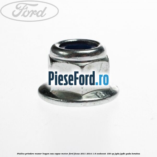 Piulita prindere maner hayon sau capac motor Ford Focus 2011-2014 1.6 EcoBoost 150 cp JQDA, JQDB, YUDA benzina