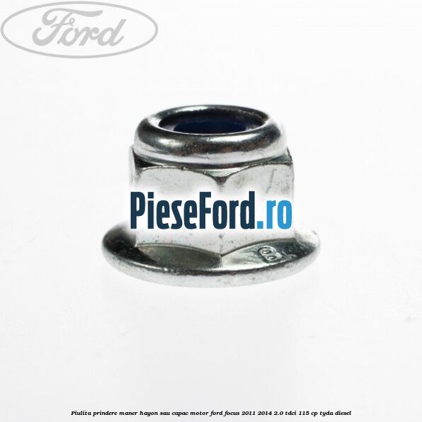 Piulita prindere maner hayon sau capac motor Ford Focus 2011-2014 2.0 TDCi 115 cp TYDA diesel