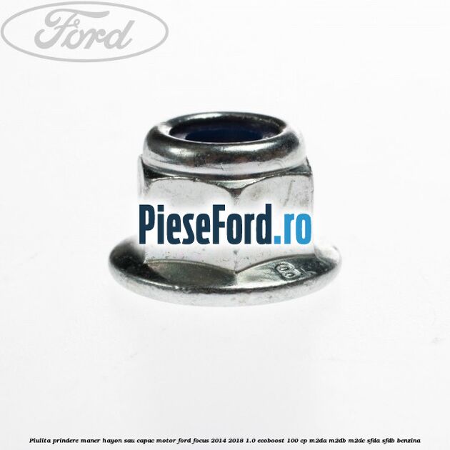 Piulita prindere maner hayon sau capac motor Ford Focus 2014-2018 1.0 EcoBoost 100 cp Piulita prindere maner hayon sau capac motor Ford Focus 2014-2018 1.0 EcoBoost 100 cp M2DA, M2DB, M2DC, SFDA, SFDB benzina