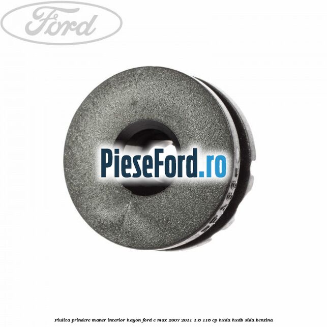 Piulita prindere maner interior hayon Ford C-Max 2007-2011 1.6 116 cp Piulita prindere maner interior hayon Ford C-Max 2007-2011 1.6 116 cp HXDA, HXDB, SIDA benzina