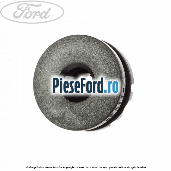 Piulita prindere maner interior hayon Ford C-Max 2007-2011 2.0 145 cp Piulita prindere maner interior hayon Ford C-Max 2007-2011 2.0 145 cp AODA, AODB, AODE, SYDA benzina