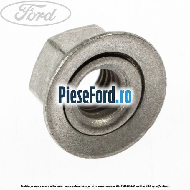 Piulita prindere masa alternator sau electromotor Ford Tourneo Custom 2019-2023 2.0 EcoBlue 150 cp P0FA diesel