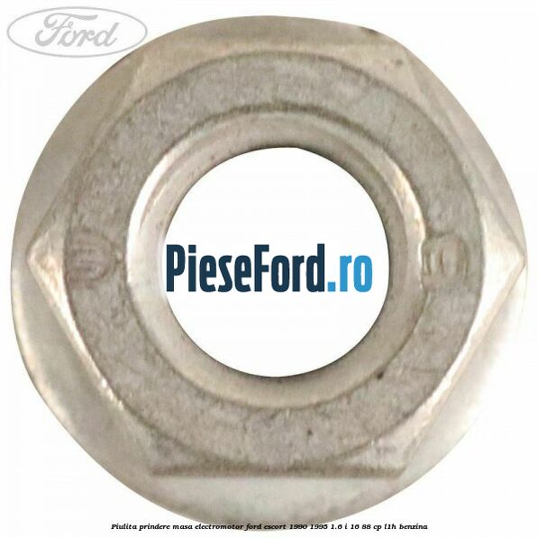 Piulita prindere masa electromotor Ford Escort 1990-1995 1.6 i 16 88 cp Piulita prindere masa electromotor Ford Escort 1990-1995 1.6 i 16 88 cp L1H benzina