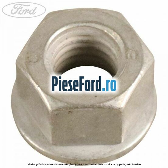 Piulita prindere masa electromotor Ford Grand C-Max 2011-2015 1.6 Ti 125 cp Piulita prindere masa electromotor Ford Grand C-Max 2011-2015 1.6 Ti 125 cp PNDA, PNDD benzina