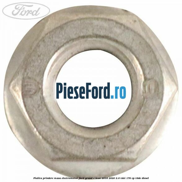 Piulita prindere masa electromotor Ford Grand C-Max 2016-2020 2.0 TDCi 170 cp Piulita prindere masa electromotor Ford Grand C-Max 2016-2020 2.0 TDCi 170 cp T8DE diesel