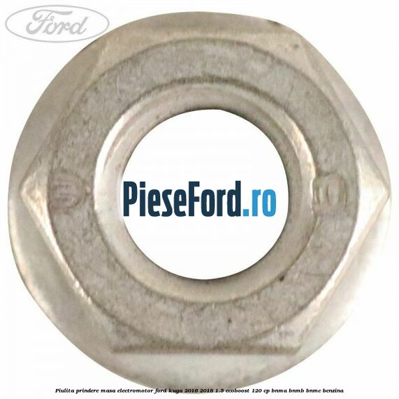 Piulita prindere masa electromotor Ford Kuga 2016-2018 1.5 EcoBoost 120 cp BNMA, BNMB, BNMC benzina