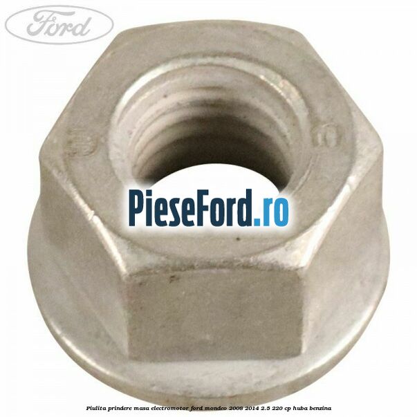 Piulita prindere masa electromotor Ford Mondeo 2008-2014 2.5 220 cp Piulita prindere masa electromotor Ford Mondeo 2008-2014 2.5 220 cp HUBA benzina