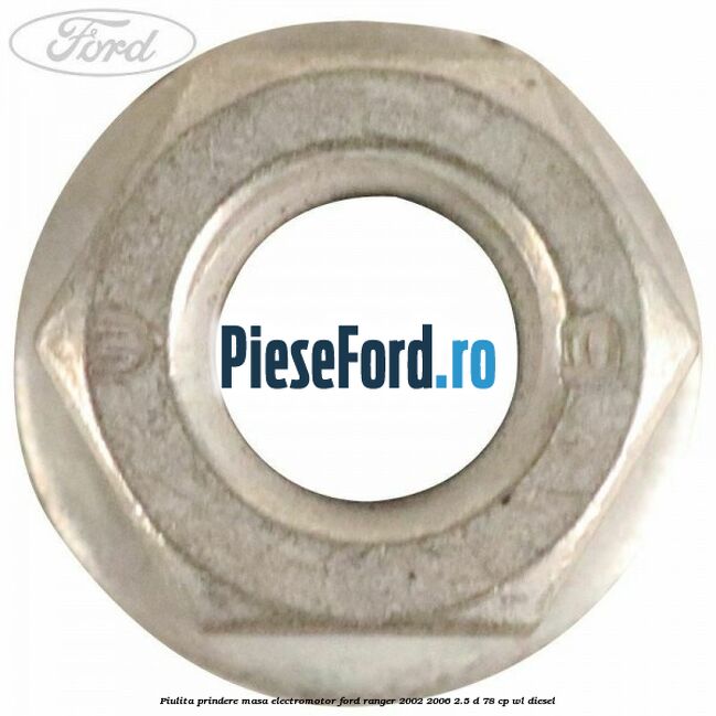 Piulita prindere masa electromotor Ford Ranger 2002-2006 2.5 D 78 cp Piulita prindere masa electromotor Ford Ranger 2002-2006 2.5 D 78 cp WL diesel