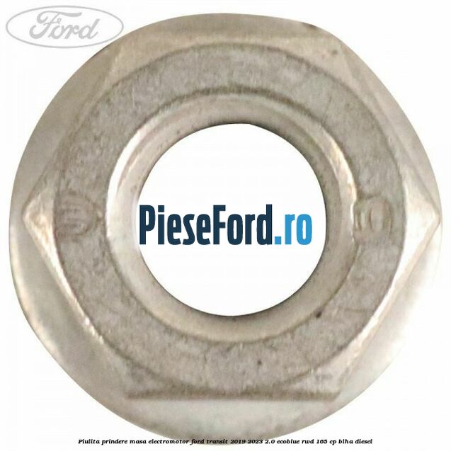 Piulita prindere masa electromotor Ford Transit 2019-2023 2.0 EcoBlue RWD 165 cp Piulita prindere masa electromotor Ford Transit 2019-2023 2.0 EcoBlue RWD 165 cp BLHA diesel