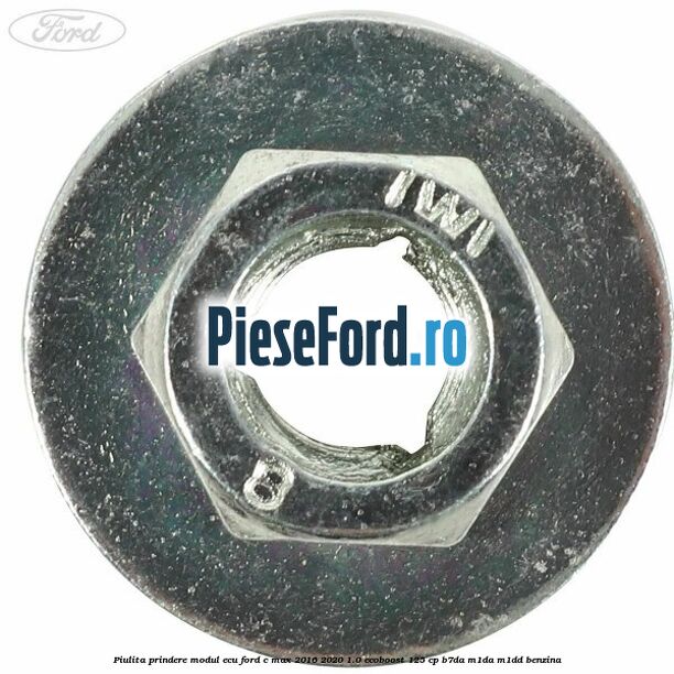 Piulita prindere modul ECU Ford C-Max 2016-2020 1.0 EcoBoost 125 cp Piulita prindere modul ECU Ford C-Max 2016-2020 1.0 EcoBoost 125 cp B7DA, M1DA, M1DD benzina