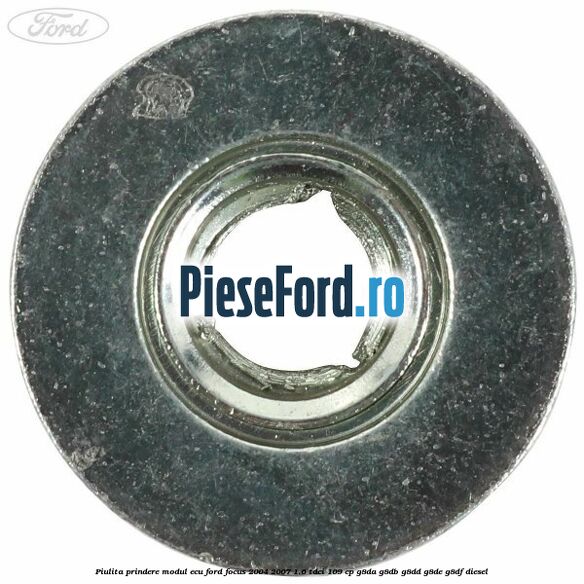 Piulita prindere modul ECU Ford Focus 2004-2007 1.6 TDCi 109 cp Piulita prindere modul ECU Ford Focus 2004-2007 1.6 TDCi 109 cp G8DA, G8DB, G8DD, G8DE, G8DF diesel