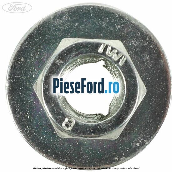 Piulita prindere modul ECU Ford Focus 2014-2018 1.5 TDCi ECOnetic 105 cp AEDA, XXDB diesel